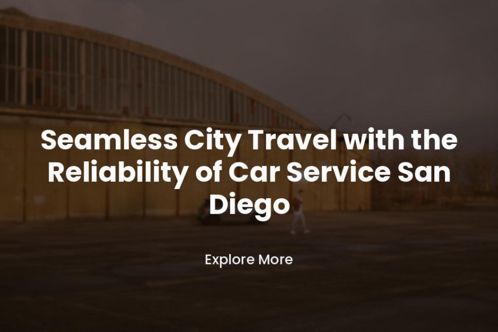 Seamless City Travel with the Reliability of Car Service San Diego